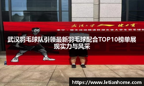 武汉羽毛球队引领最新羽毛球配合TOP10榜单展现实力与风采