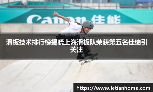 滑板技术排行榜揭晓上海滑板队荣获第五名佳绩引关注